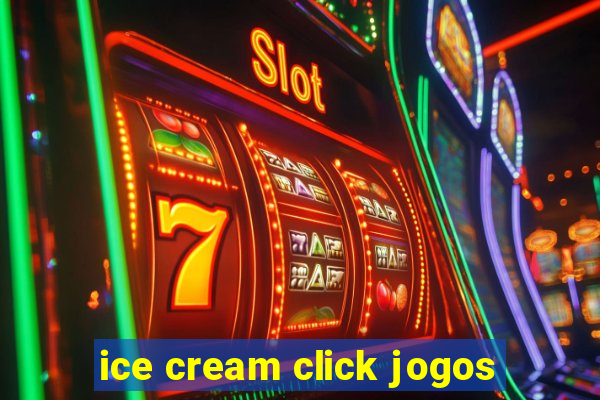 ice cream click jogos